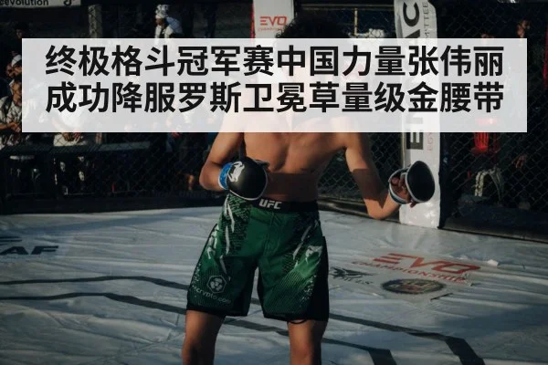 终极格斗冠军赛中国力量张伟丽成功降服罗斯卫冕草量级金腰带