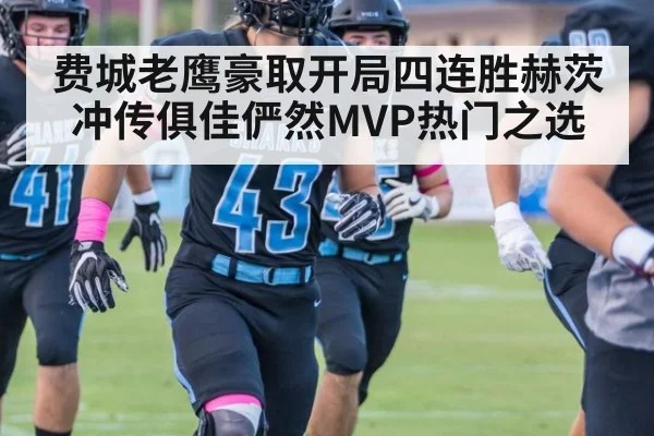 费城老鹰豪取开局四连胜赫茨冲传俱佳俨然MVP热门之选