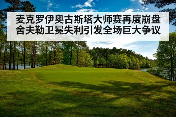 麦克罗伊奥古斯塔大师赛再度崩盘舍夫勒卫冕失利引发全场巨大争议